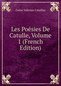 Les Poesies De Catulle, Volume 1 (French Edition)