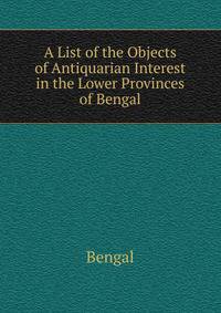 A List of the Objects of Antiquarian Interest in the Lower Provinces of Bengal