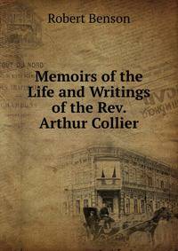 Memoirs of the Life and Writings of the Rev. Arthur Collier