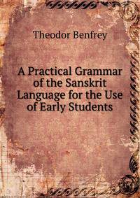 A Practical Grammar of the Sanskrit Language for the Use of Early Students