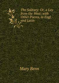 The Solitary: Or, a Lay from the West; with Other Poems, in Engl. and Latin