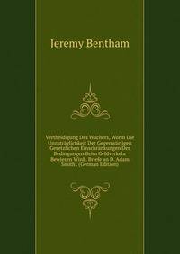 Vertheidigung Des Wuchers, Worin Die Unzutraglichkeit Der Gegenwartigen Gesetzlichen Einschrankungen Der Bedingungen Beim Geldverkehr Bewiesen Wird . Briefe an D. Adam Smith . (German Edition)