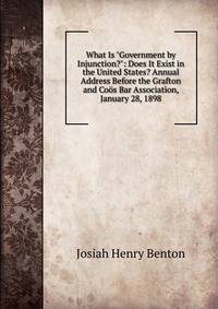 What Is "Government by Injunction?": Does It Exist in the United States? Annual Address Before the Grafton and Co?s Bar Association, January 28, 1898