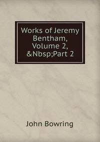 Works of Jeremy Bentham, Volume 2,&amp;Nbsp;Part 2
