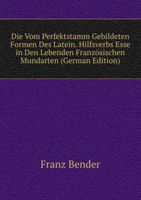 Die Vom Perfektstamm Gebildeten Formen Des Latein. Hilfsverbs Esse in Den Lebenden Franzosischen Mundarten (German Edition)