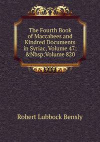 The Fourth Book of Maccabees and Kindred Documents in Syriac, Volume 47;&amp;Nbsp;Volume 820