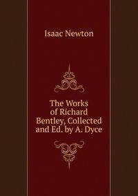 The Works of Richard Bentley, Collected and Ed. by A. Dyce