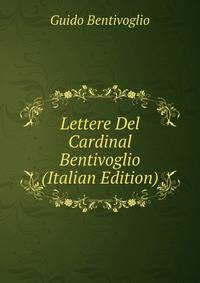 Lettere Del Cardinal Bentivoglio (Italian Edition)