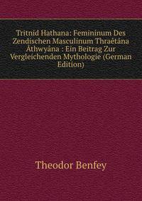 Tritnid Hathana: Femininum Des Zendischen Masculinum Thraetana Athwyana : Ein Beitrag Zur Vergleichenden Mythologie (German Edition)