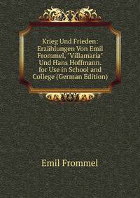Krieg Und Frieden: Erz?hlungen Von Emil Frommel, "Villamaria" Und Hans Hoffmann. for Use in School and College (German Edition)
