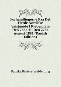 Forhandlingerne Paa Det Fjerde Nordiske Juristmode I Kjobenhavn Den 25de Til Den 27de August 1881 (Danish Edition)