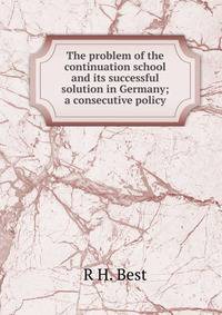 The problem of the continuation school and its successful solution in Germany; a consecutive policy