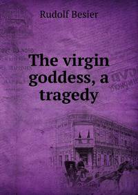 The virgin goddess, a tragedy