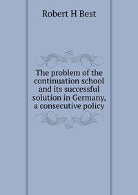 The problem of the continuation school and its successful solution in Germany, a consecutive policy
