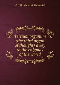 Tertium organum (the third organ of thought) a key to the enigmas of the world
