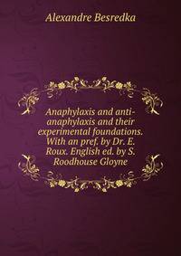 Anaphylaxis and anti-anaphylaxis and their experimental foundations. With an pref. by Dr. E. Roux. English ed. by S. Roodhouse Gloyne