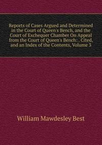 Reports of Cases Argued and Determined in the Court of Queen's Bench, and the Court of Exchequer Chamber On Appeal from the Court of Queen's Bench: . Cited, and an Index of the Contents, Volume 3