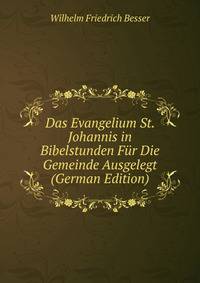 Das Evangelium St. Johannis in Bibelstunden Fur Die Gemeinde Ausgelegt (German Edition)