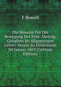 Die Beweise Fur Die Bewegung Der Erde: Vortrag, Gehalten Im Allgemeinen Lehrer-Verein Zu Hildesheim Im Januar 1869 (German Edition)
