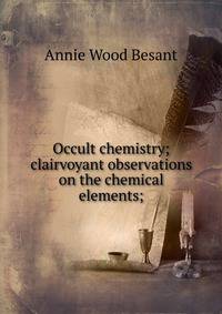 Occult chemistry; clairvoyant observations on the chemical elements;