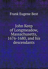 John Keep of Longmeadow, Massachusetts, 1676-1680, and his descendants
