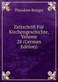 Zeitschrift Fur Kirchengeschichte, Volume 28 (German Edition)