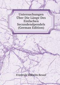 Untersuchungen Uber Die Lange Des Einfachen Secundendpendels (German Edition)