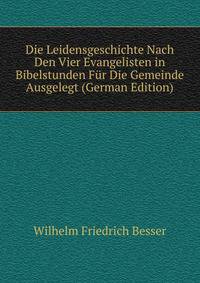 Die Leidensgeschichte Nach Den Vier Evangelisten in Bibelstunden Fur Die Gemeinde Ausgelegt (German Edition)