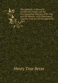 The Sabbath: A Memorial of Different Events with the Corresponding Changes of the Day, and the Manner of Its Observance; Together with the Chronology of the Ages