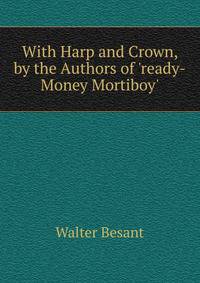 With Harp and Crown, by the Authors of 'ready-Money Mortiboy'.