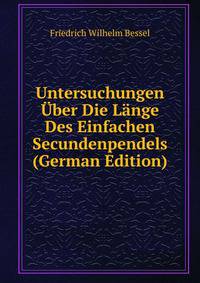 Untersuchungen Uber Die Lange Des Einfachen Secundenpendels (German Edition)