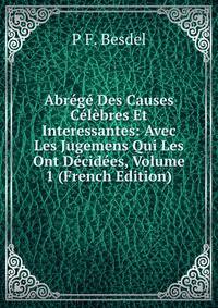 Abrege Des Causes Celebres Et Interessantes: Avec Les Jugemens Qui Les Ont Decidees, Volume 1 (French Edition)