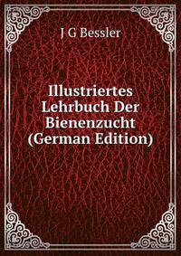 Illustriertes Lehrbuch Der Bienenzucht (German Edition)