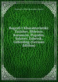 Bografi I Kharakteristiki: Tatishev, Shletser, Karamzin, Pogodin, Solovev, Eshevsk, Gilferding (German Edition)