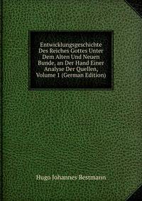 Entwicklungsgeschichte Des Reiches Gottes Unter Dem Alten Und Neuen Bunde, an Der Hand Einer Analyse Der Quellen, Volume 1 (German Edition)