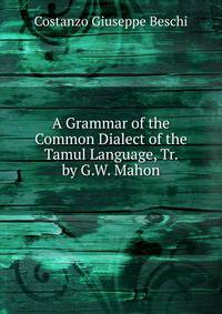 A Grammar of the Common Dialect of the Tamul Language, Tr. by G.W. Mahon