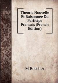 Theorie Nouvelle Et Raisonnee Du Participe Francais (French Edition)