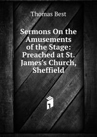 Sermons On the Amusements of the Stage: Preached at St. James's Church, Sheffield