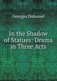 In the Shadow of Statues: Drama in Three Acts