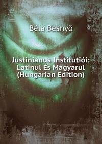 Justinianus Institutioi: Latinul Es Magyarul (Hungarian Edition)