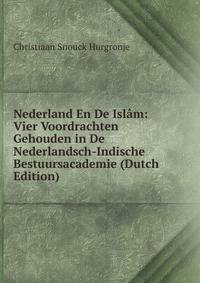 Nederland En De Islam: Vier Voordrachten Gehouden in De Nederlandsch-Indische Bestuursacademie (Dutch Edition)
