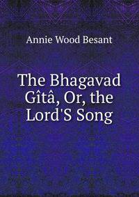 The Bhagavad G?t?, Or, the Lord'S Song