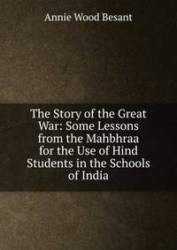 The Story of the Great War: Some Lessons from the Mahbhraa for the Use of Hind Students in the Schools of India