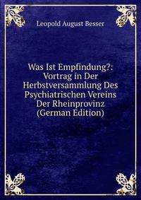 Was Ist Empfindung?: Vortrag in Der Herbstversammlung Des Psychiatrischen Vereins Der Rheinprovinz (German Edition)