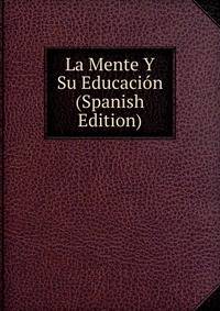 La Mente Y Su Educacion (Spanish Edition)