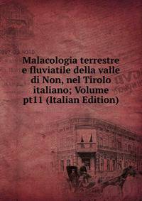 Malacologia terrestre e fluviatile della valle di Non, nel Tirolo italiano; Volume pt11 (Italian Edition)