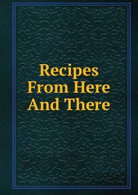 Recipes From Here And There