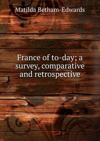 France of to-day; a survey, comparative and retrospective