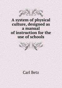 A system of physical culture, designed as a manual of instruction for the use of schools
