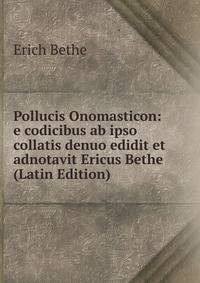 Pollucis Onomasticon: e codicibus ab ipso collatis denuo edidit et adnotavit Ericus Bethe (Latin Edition)